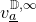 v Subscript a underbar Superscript double struck upper D comma normal infinity
