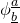 phi Subscript b underbar Superscript a underbar