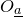 upper O Subscript a underbar