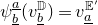 psi Subscript b underbar Superscript a underbar Baseline left parenthesis v Subscript b underbar Superscript double struck upper D Baseline right parenthesis equals v Subscript a underbar Superscript double struck upper E prime