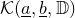 script upper K left parenthesis a underbar comma b underbar comma double struck upper D right parenthesis