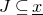 upper J subset of or equal to x underbar