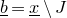 b underbar equals x underbar minus upper J