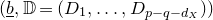 left parenthesis b underbar comma double struck upper D equals left parenthesis upper D 1 comma ellipsis comma upper D Subscript p minus q minus d Sub Subscript upper X Subscript Baseline right parenthesis right parenthesis