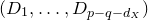 left parenthesis upper D 1 comma ellipsis comma upper D Subscript p minus q minus d Sub Subscript upper X Subscript Baseline right parenthesis
