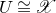 upper U approximately equals script upper X