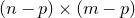 left parenthesis n minus p right parenthesis times left parenthesis m minus p right parenthesis