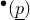 Superscript bullet Baseline left parenthesis p underbar right parenthesis
