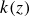 k left parenthesis z right parenthesis