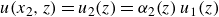 u left parenthesis x 2 comma z right parenthesis equals u 2 left parenthesis z right parenthesis equals alpha 2 left parenthesis z right parenthesis u 1 left parenthesis z right parenthesis