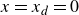 x equals x Subscript d Baseline equals 0