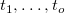 t 1 comma ellipsis comma t Subscript o Baseline