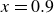 x equals 0.9