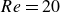 upper R e equals 20
