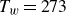 upper T Subscript w Baseline equals 273