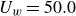 upper U Subscript w Baseline equals 50.0