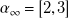 alpha Subscript normal infinity Baseline equals left bracket 2 comma 3 right bracket
