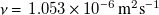 nu equals 1.053 times 10 Superscript negative 6 Baseline m squared s Superscript negative 1