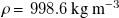 rho equals 998.6 kg m Superscript negative 3