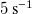 5 s Superscript negative 1