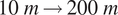 10 m right arrow 200 m