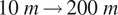 10 m right arrow 200 m