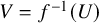 upper V equals f Superscript negative 1 Baseline left parenthesis upper U right parenthesis