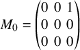 upper M 0 equals Start 3 By 3 Matrix 1st Row 1st Column 0 2nd Column 0 3rd Column 1 2nd Row 1st Column 0 2nd Column 0 3rd Column 0 3rd Row 1st Column 0 2nd Column 0 3rd Column 0 EndMatrix