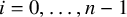 i equals 0 comma ellipsis comma n minus 1