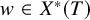 w element of upper X Superscript asterisk Baseline left parenthesis upper T right parenthesis