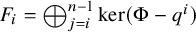 upper F Subscript i Baseline equals circled plus Underscript j equals i Overscript n minus 1 Endscripts kernel left parenthesis normal upper Phi minus q Superscript i Baseline right parenthesis