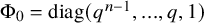normal upper Phi 0 equals diag left parenthesis q Superscript n minus 1 Baseline comma period period period comma q comma 1 right parenthesis