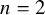 n equals 2