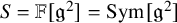 upper S equals double struck upper F left bracket German g squared right bracket equals upper S y m left bracket German g squared right bracket