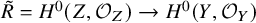 upper R overtilde equals upper H Superscript 0 Baseline left parenthesis upper Z comma script upper O Subscript upper Z Baseline right parenthesis right arrow upper H Superscript 0 Baseline left parenthesis upper Y comma script upper O Subscript upper Y Baseline right parenthesis