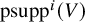 psupp Superscript i Baseline left parenthesis upper V right parenthesis