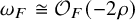 omega Subscript upper F Baseline approximately equals script upper O Subscript upper F Baseline left parenthesis minus 2 rho right parenthesis