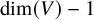 dimension left parenthesis upper V right parenthesis minus 1