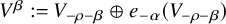 upper V Superscript beta Baseline colon equals upper V Subscript negative rho minus beta circled plus e Subscript negative alpha Baseline left parenthesis upper V Subscript negative rho minus beta Baseline right parenthesis