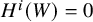 upper H Superscript i Baseline left parenthesis upper W right parenthesis equals 0