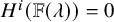 upper H Superscript i Baseline left parenthesis double struck upper F left parenthesis lamda right parenthesis right parenthesis equals 0