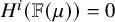 upper H Superscript i Baseline left parenthesis double struck upper F left parenthesis mu right parenthesis right parenthesis equals 0