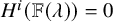 upper H Superscript i Baseline left parenthesis double struck upper F left parenthesis lamda right parenthesis right parenthesis equals 0