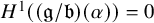 upper H Superscript 1 Baseline left parenthesis left parenthesis German g divided by German b right parenthesis left parenthesis alpha right parenthesis right parenthesis equals 0