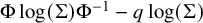 normal upper Phi log left parenthesis normal upper Sigma right parenthesis normal upper Phi Superscript negative 1 minus q log left parenthesis normal upper Sigma right parenthesis