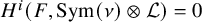 upper H Superscript i Baseline left parenthesis upper F comma upper S y m left parenthesis nu right parenthesis circled times script upper L right parenthesis equals 0
