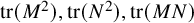 trace left parenthesis upper M squared right parenthesis comma trace left parenthesis upper N squared right parenthesis comma trace left parenthesis upper M upper N right parenthesis
