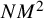 upper N upper M squared