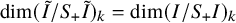 dimension left parenthesis upper I overtilde divided by upper S Subscript plus Baseline upper I overtilde right parenthesis Subscript k Baseline equals dimension left parenthesis upper I divided by upper S Subscript plus Baseline upper I right parenthesis Subscript k