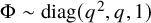normal upper Phi tilde diag left parenthesis q squared comma q comma 1 right parenthesis